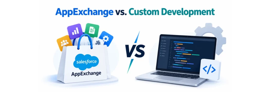 AppExchange vs. Custom Development: How to Choose the Right Path for Your Salesforce Org