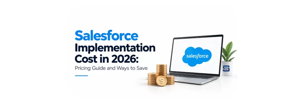 Salesforce Implementation Cost in 2026: Pricing Guide and Ways to Save
